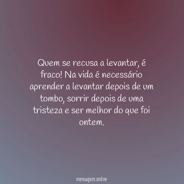 Quem se recusa a levantar, é fraco!