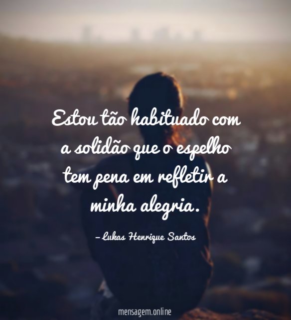 Estou tão habituado com a solidão que