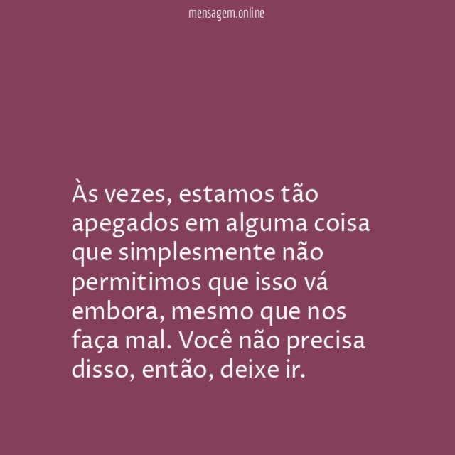 Você não precisa do que te faz mal