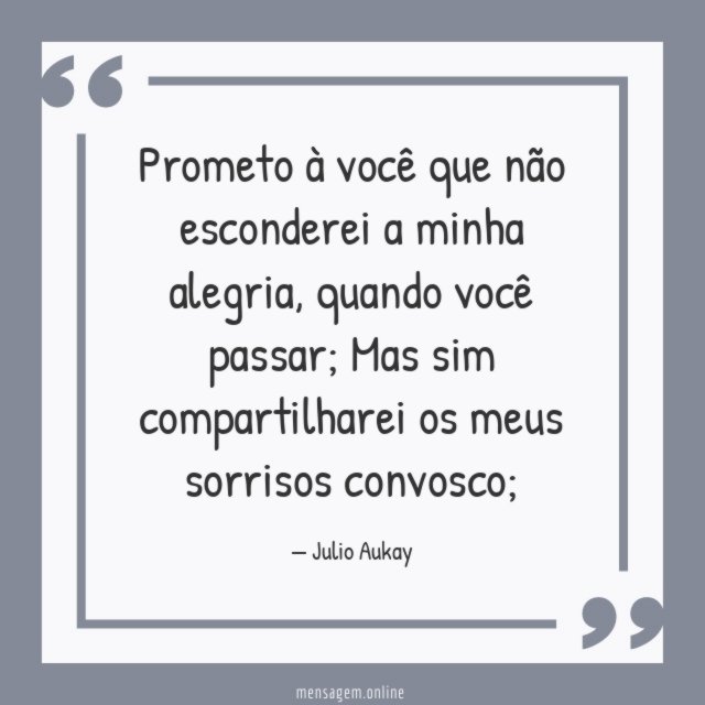 Prometo à você que não esconderei a minha alegria