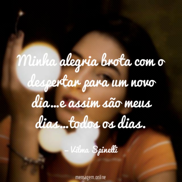 Minha alegria brota com o despertar para um novo dia