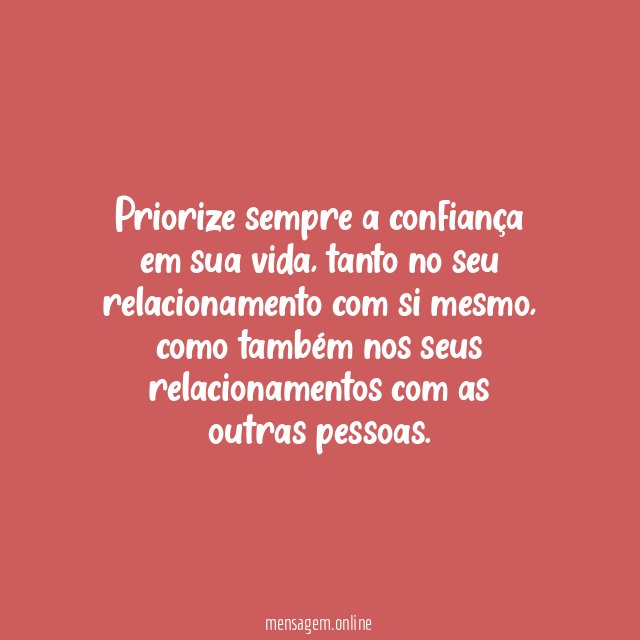 Coloque a confiança acima de tudo, nunca deixe de priorizá-la