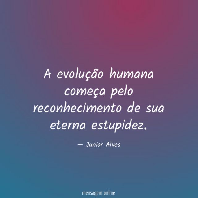 A evolução humana começa pelo reconhecimento de sua eterna estupidez
