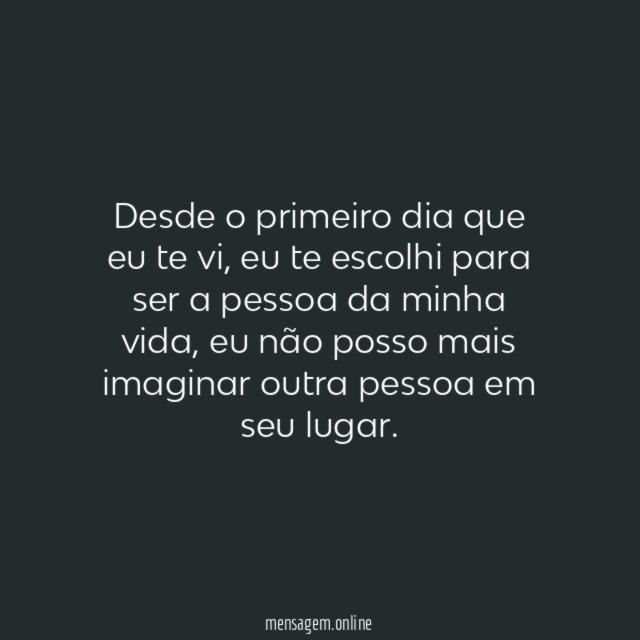 Eu te escolhi para ser a pessoa da minha vida
