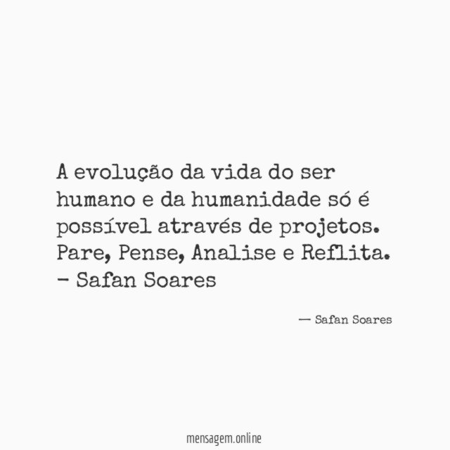 A evolução da vida do ser humano e da humanidade só é possível através de projetos.
