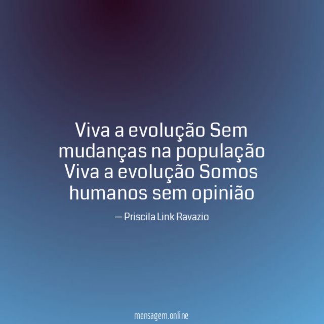 Viva a evolução Sem mudanças na população Viva a evolução Somos