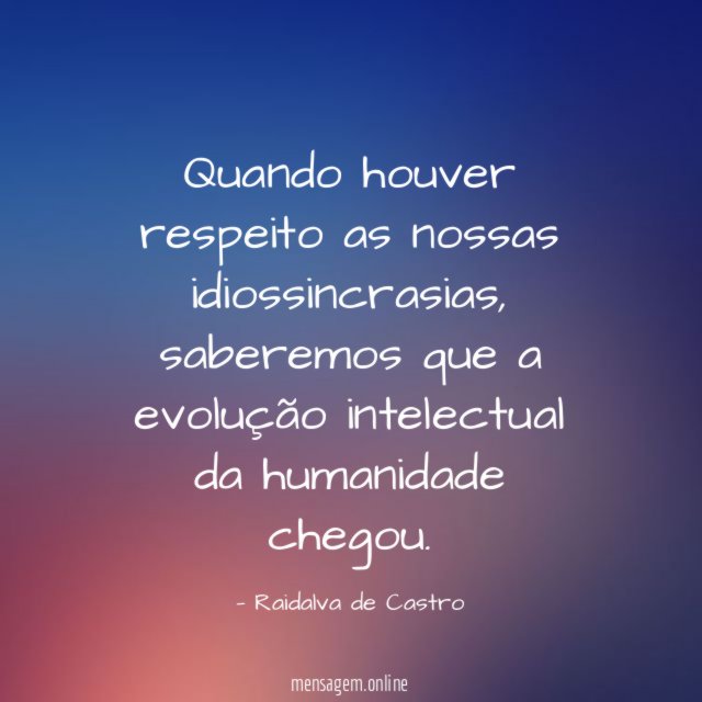 Quando houver respeito as nossas idiossincrasias