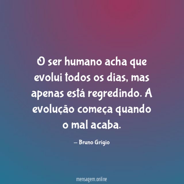 O ser humano acha que evolui todos os dias