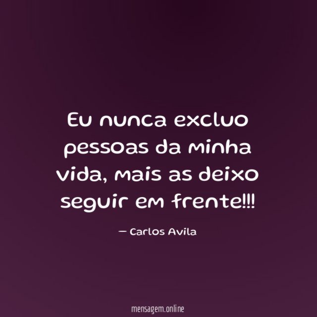Eu nunca excluo pessoas da minha vida