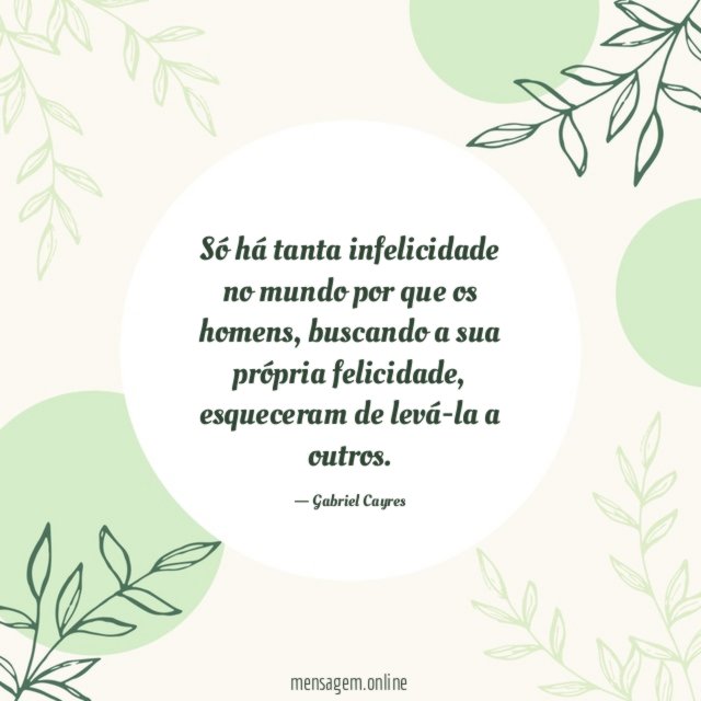 Só há tanta infelicidade no mundo por que os homens