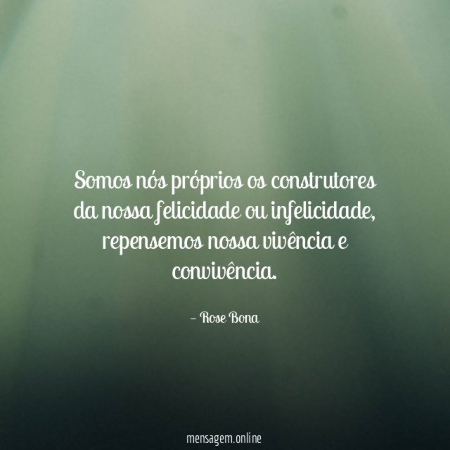 Somos nós próprios os construtores da nossa felicidade ou infelicidade