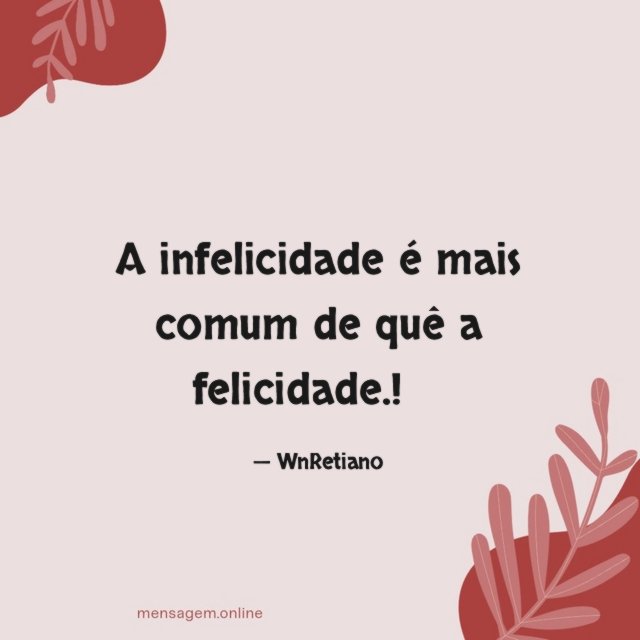 A infelicidade é mais comum de quê a felicidade