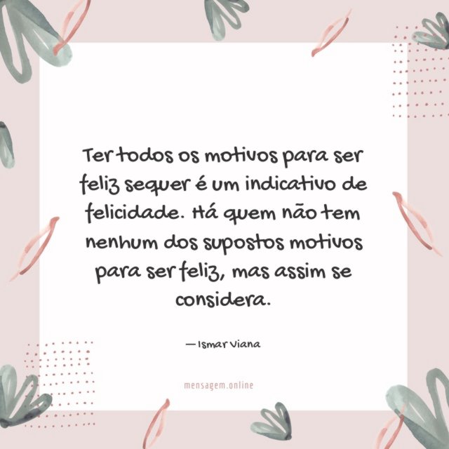 Ter todos os motivos para ser feliz sequer é um indicativo de felicidade