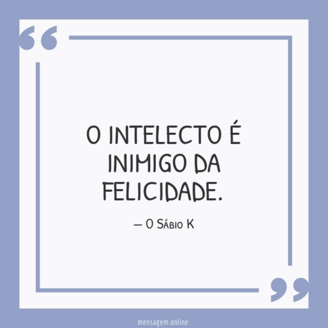 O intelecto é inimigo da felicidade