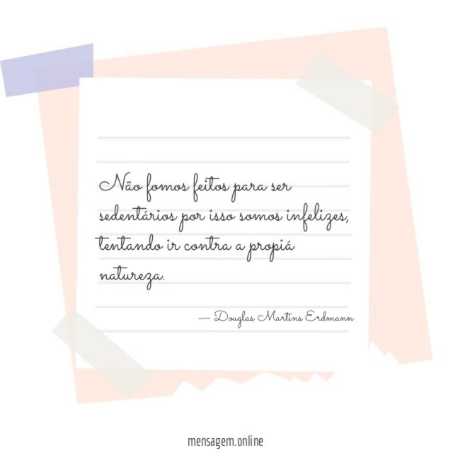 Não fomos feitos para ser sedentários por isso somos infelizes