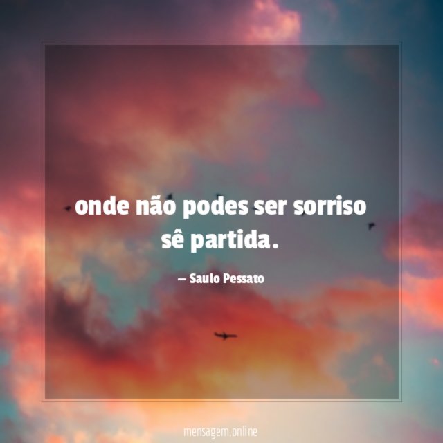 onde não podes ser sorriso sê partida
