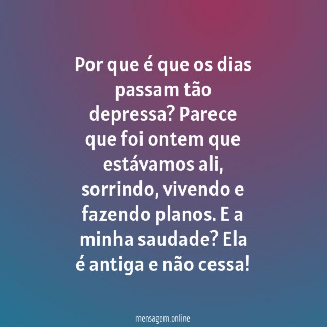 E a minha saudade?