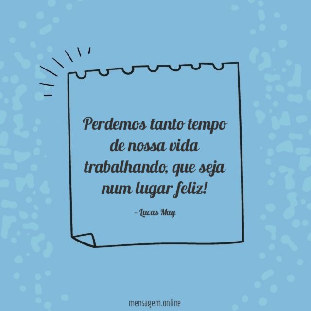 Perdemos tanto tempo de nossa vida trabalhando