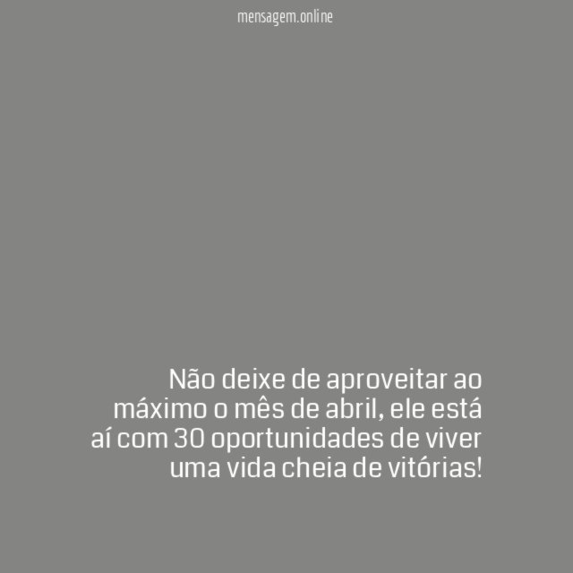 Não deixe de aproveitar o seu abril