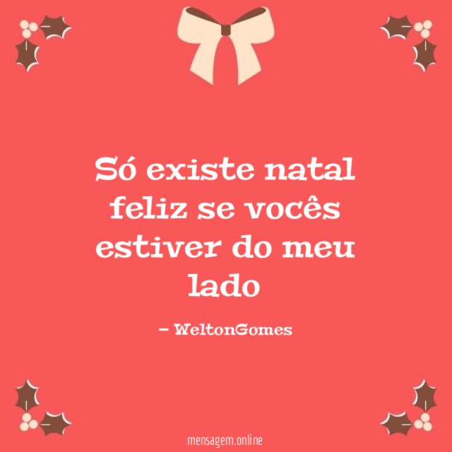 Só existe natal feliz se vocês estiver do meu lado