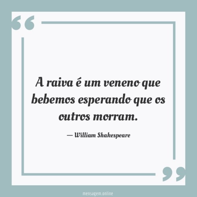 A raiva é um veneno que bebemos esperando que os outros morram