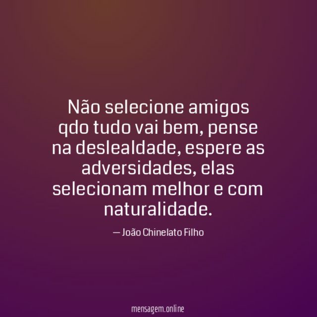 Não selecione amigos qdo tudo vai bem