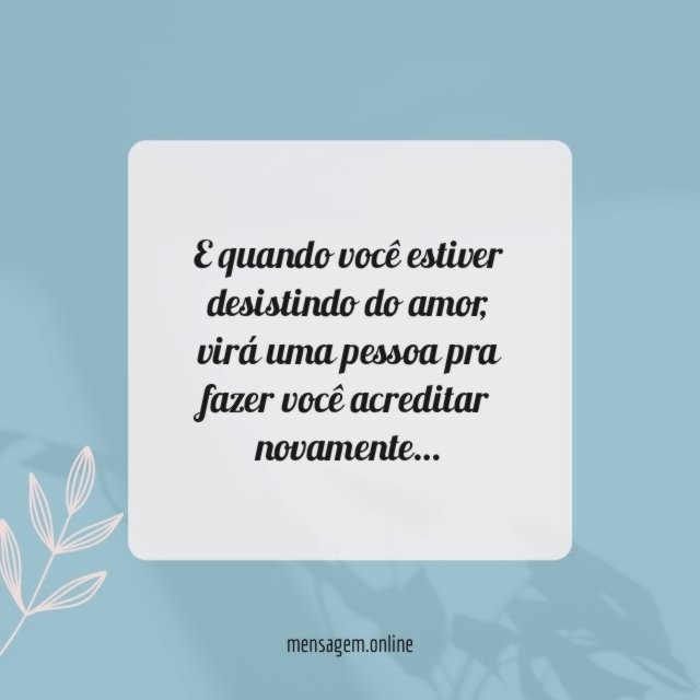 E quando você estiver desistindo do amor