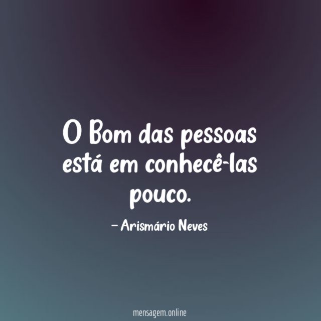 O Bom das pessoas está em conhecê-las pouco