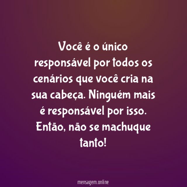 Só você é responsável pelo que imagina