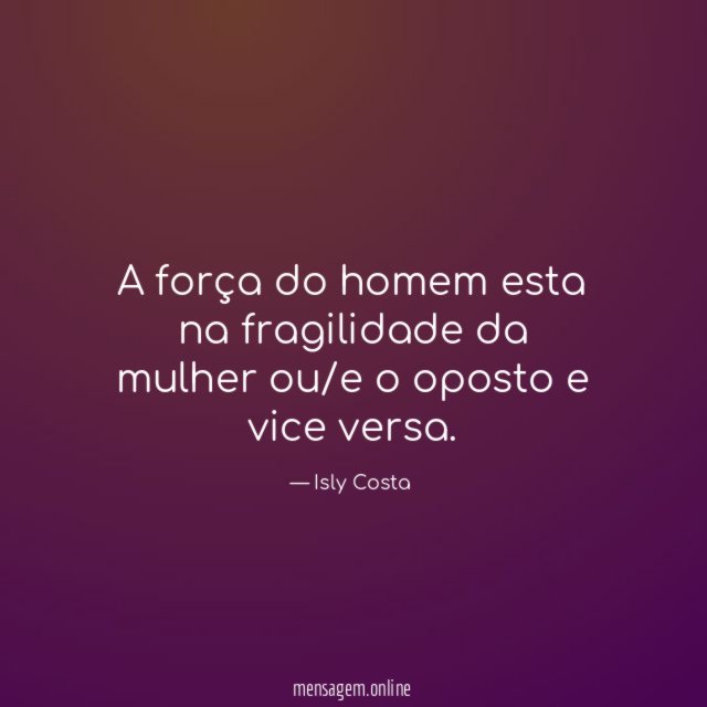 A força do homem esta na fragilidade da