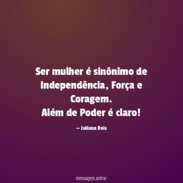 Ser mulher é sinônimo de Independência