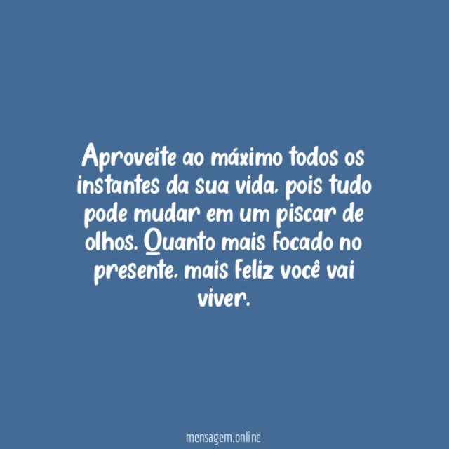 Aproveite todos os instantes da vida