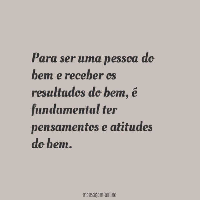 Seja uma pessoa do bem, tenha pensamentos e atitudes do bem