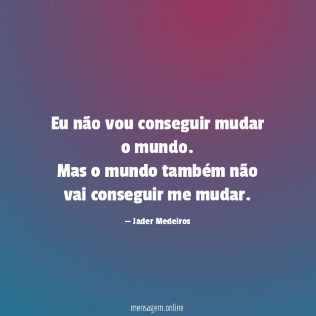 Eu não vou conseguir mudar o mundo