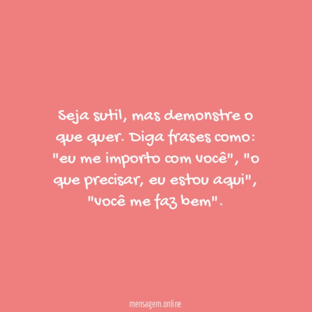 7. Dê pequenos sinais do que quer