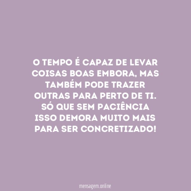 O tempo traz coisas boas
