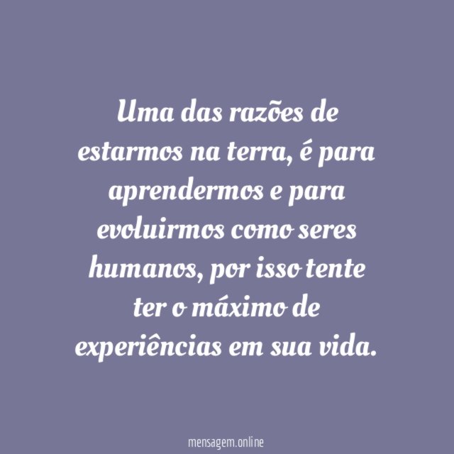 Tenha muitas experiências em sua vida