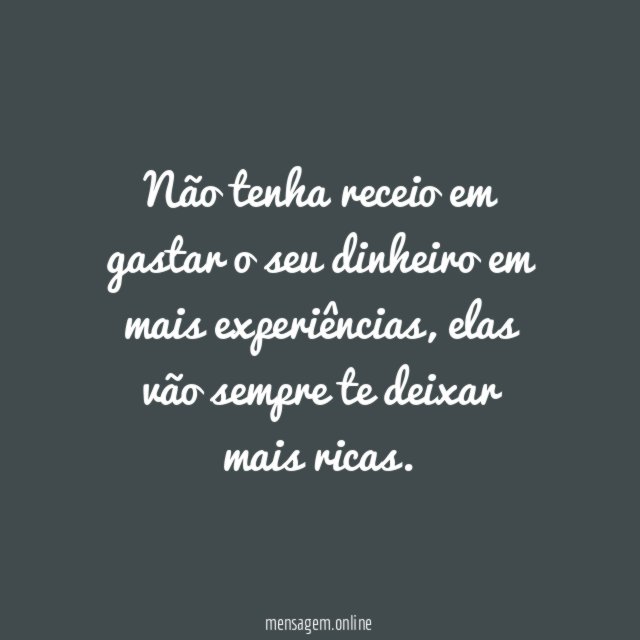 Quanto mais experiências, mais rica é a sua vida