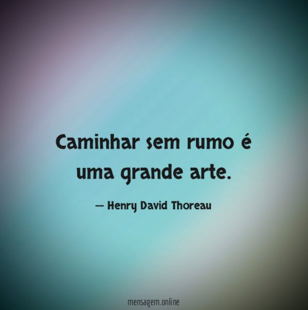 Caminhar sem rumo é uma grande arte