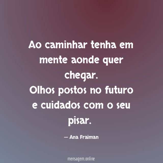 Ao caminhar tenha em mente aonde quer chegar