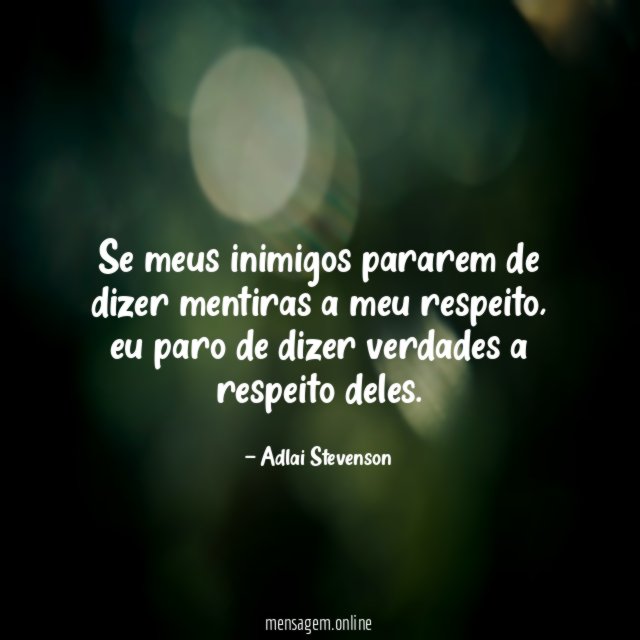 Se meus inimigos pararem de dizer mentiras a meu respeito