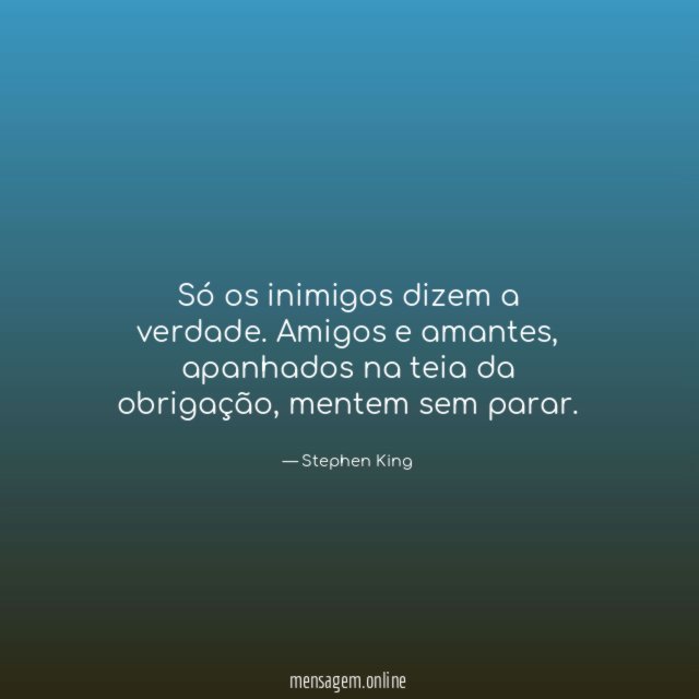 Só os inimigos dizem a verdade