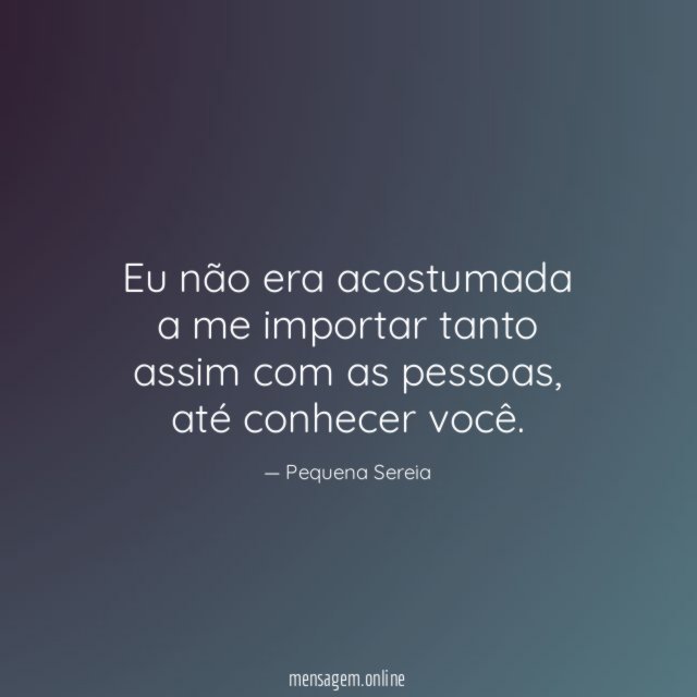 Eu não era acostumada a me importar tanto