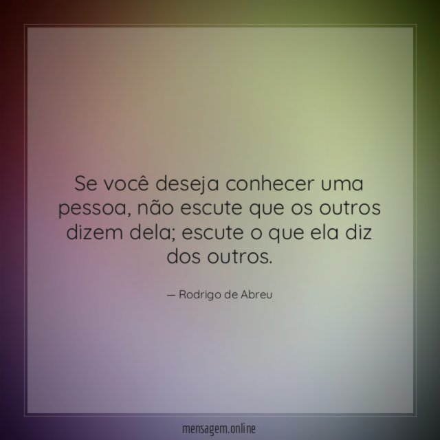Se você deseja conhecer uma pessoa