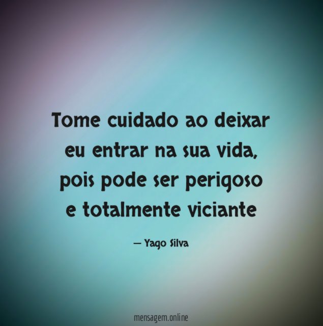 Tome cuidado ao deixar eu entrar na sua vida