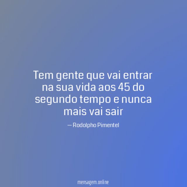 Tem gente que vai entrar na sua vida