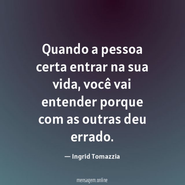 Quando a pessoa certa entrar na sua vida