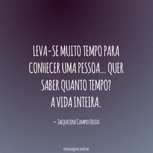 Leva-se muito tempo para conhecer uma pessoa