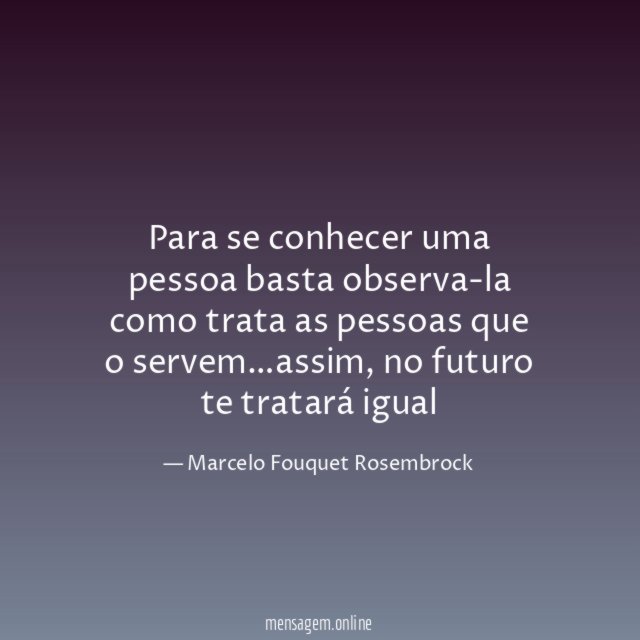 Para se conhecer uma pessoa basta observa-la como