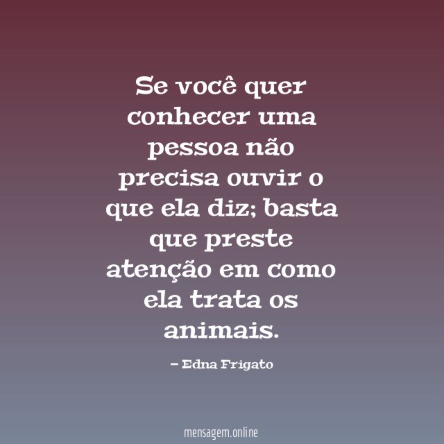 Se você quer conhecer uma pessoa não precisa